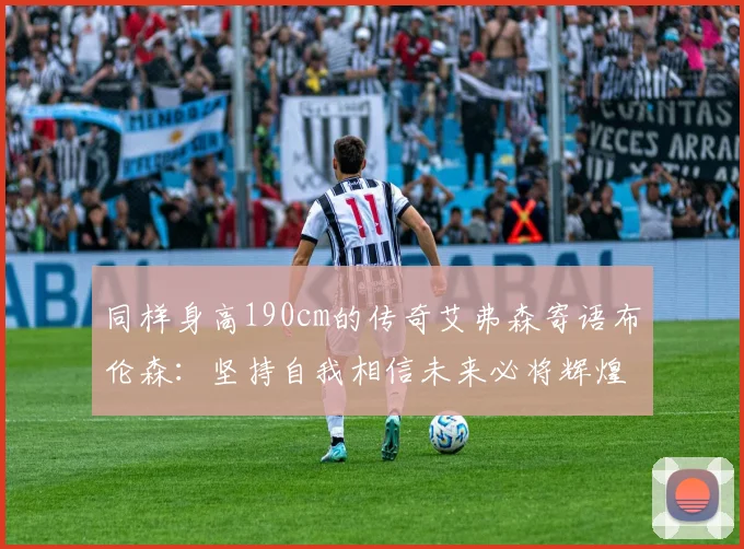 同样身高190cm的传奇艾弗森寄语布伦森：坚持自我相信未来必将辉煌