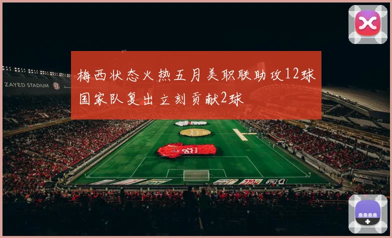梅西状态火热五月美职联助攻12球国家队复出立刻贡献2球